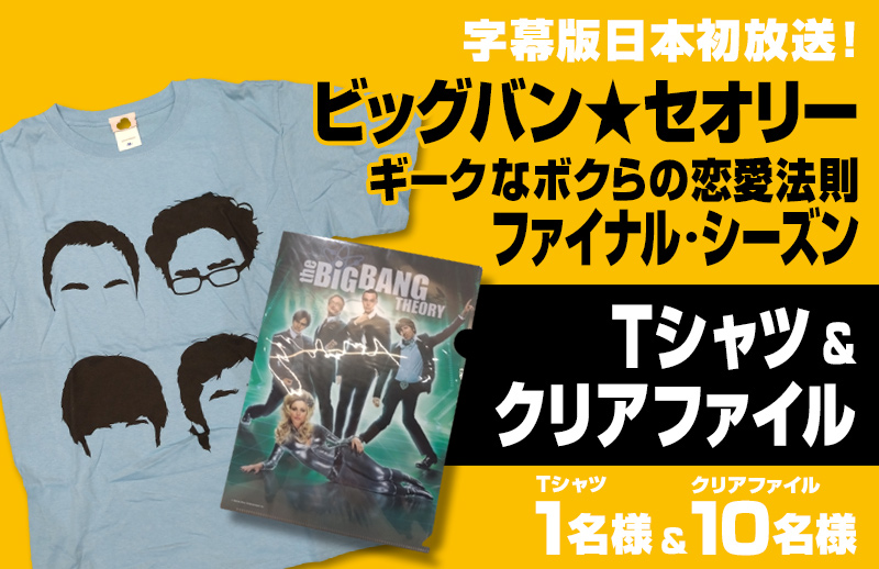 「ビッグバン★セオリー ギークなボクらの恋愛法則 ファイナル・シーズン」字幕版日本初放送！ Tシャツ&クリアファイルをプレゼント！